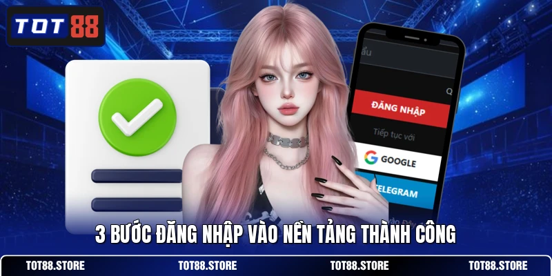 3 bước đăng nhập vào nền tảng thành công