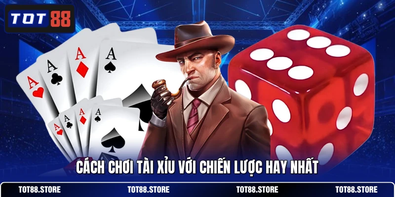 Cách chơi Tài Xỉu với chiến lược hay nhất