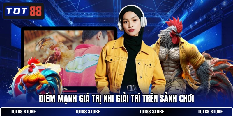 Điểm mạnh giá trị khi giải trí trên sảnh chơi
