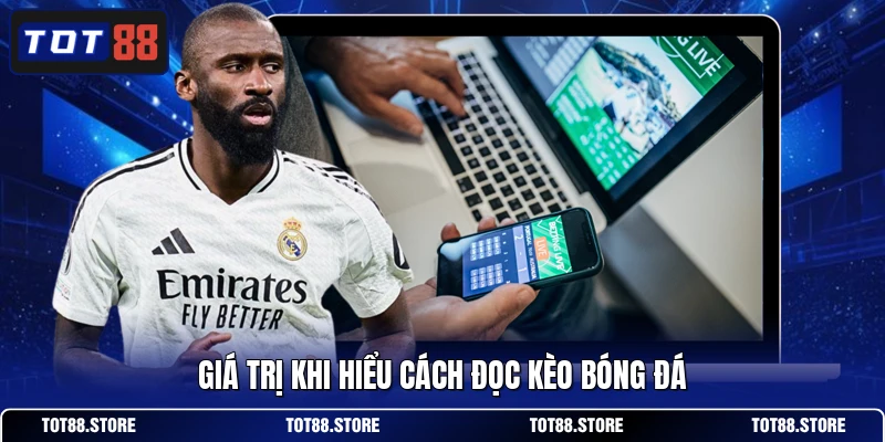 Giá trị khi hiểu cách đọc kèo bóng đá