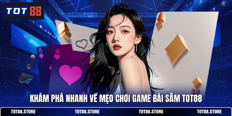 Khám phá nhanh về mẹo chơi game bài sâm TOT88