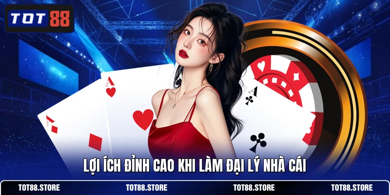 Lợi ích đỉnh cao khi làm đại lý nhà cái