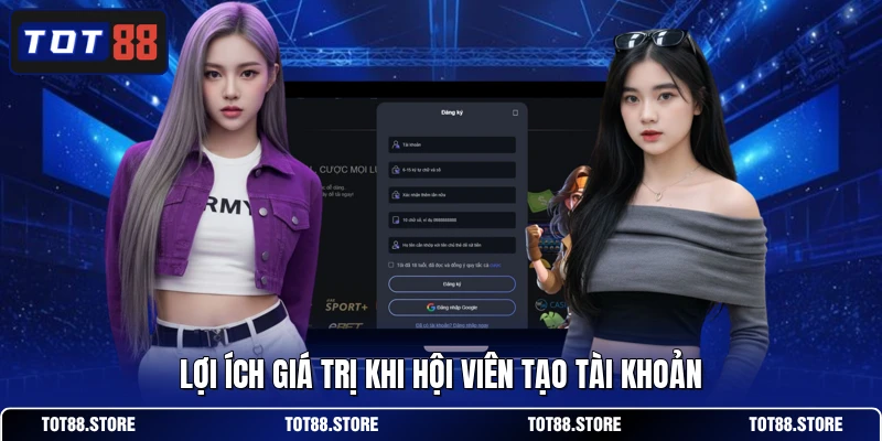 Lợi ích giá trị khi hội viên tạo tài khoản