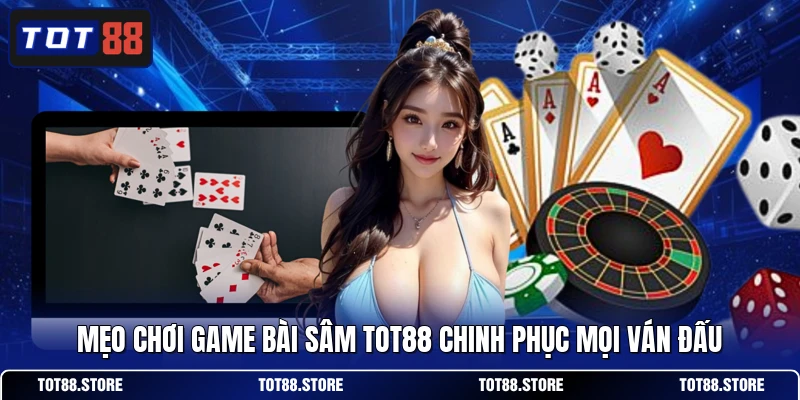 Mẹo Chơi Game Bài Sâm TOT88