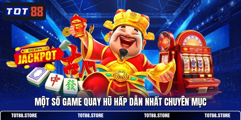 Một số game quay hũ hấp dẫn nhất chuyên mục