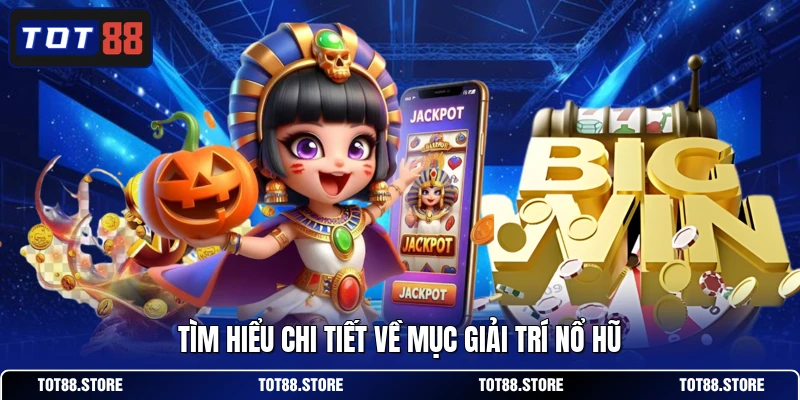 Tìm hiểu chi tiết về mục giải trí nổ hũ